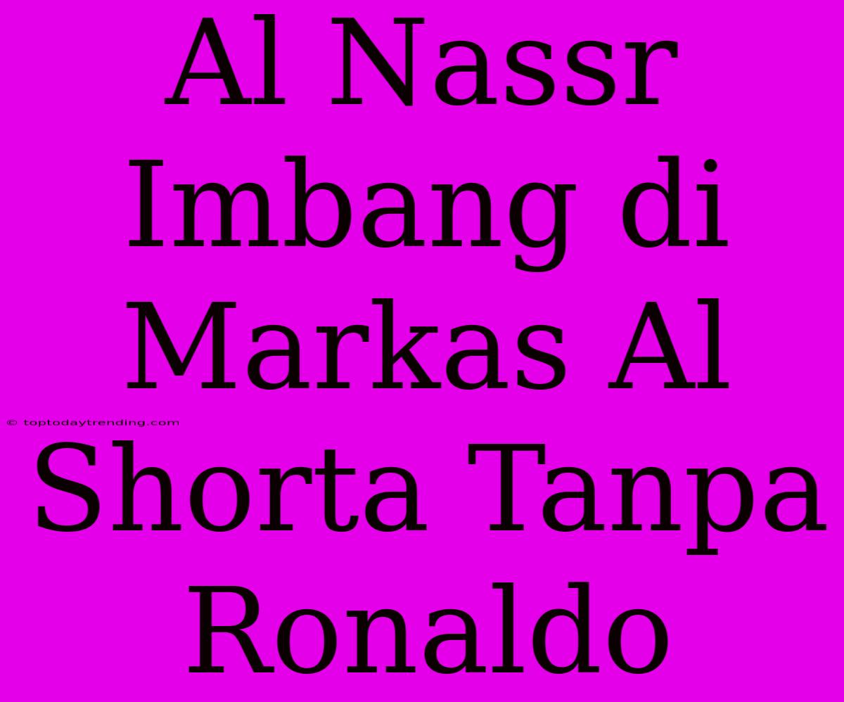 Al Nassr Imbang Di Markas Al Shorta Tanpa Ronaldo