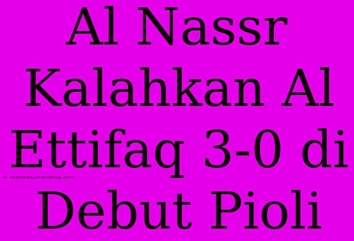 Al Nassr Kalahkan Al Ettifaq 3-0 Di Debut Pioli