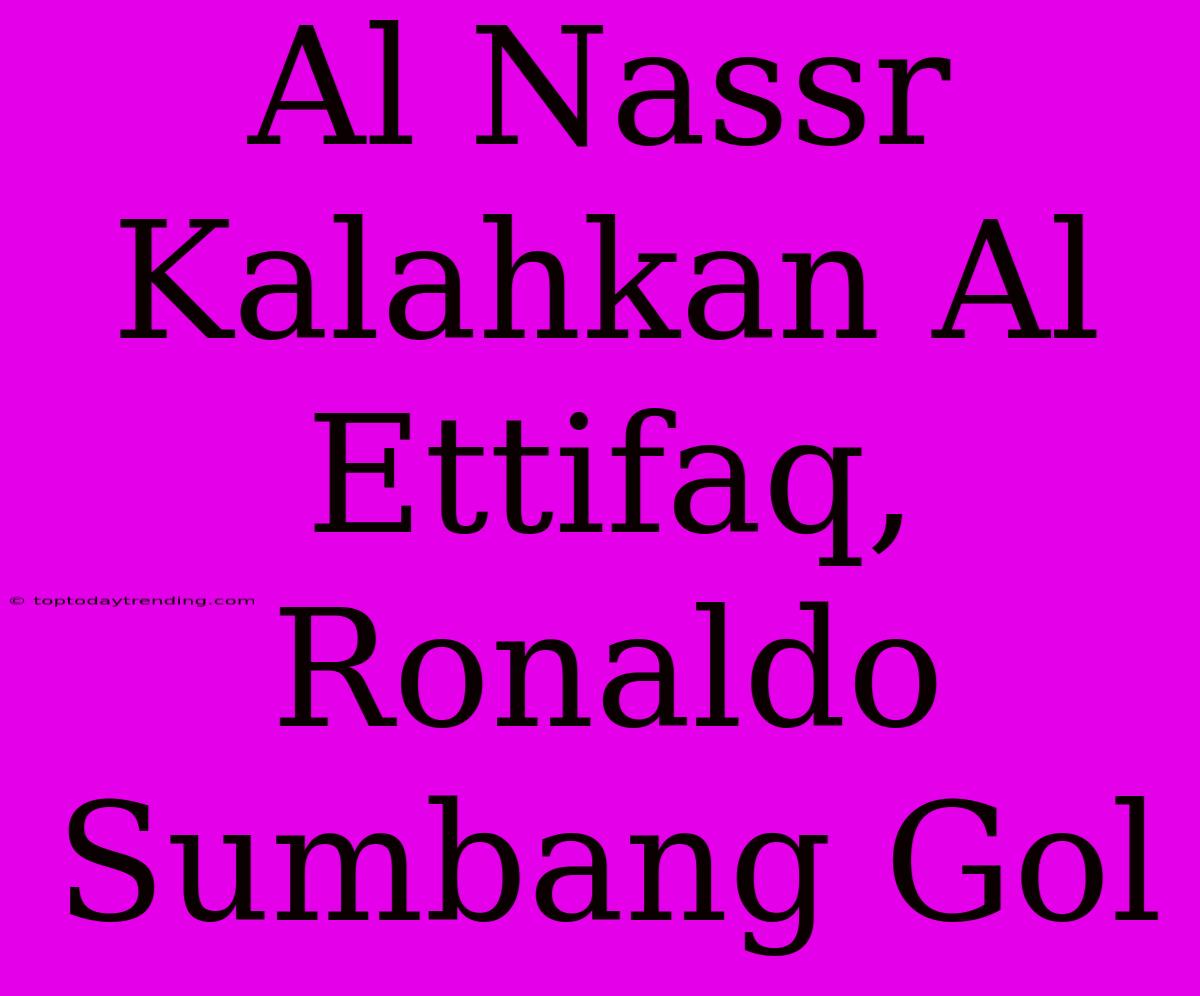 Al Nassr Kalahkan Al Ettifaq, Ronaldo Sumbang Gol