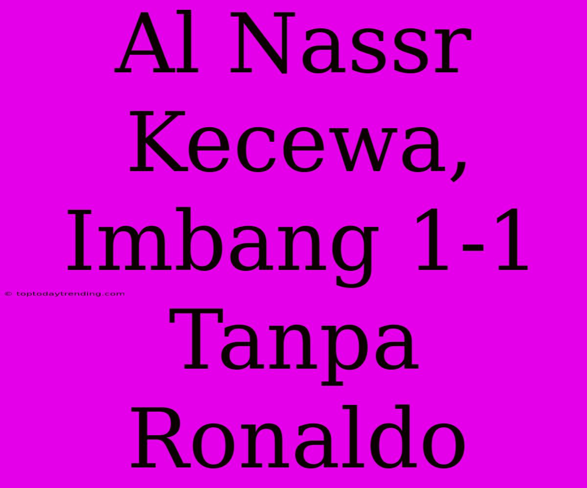 Al Nassr Kecewa, Imbang 1-1 Tanpa Ronaldo