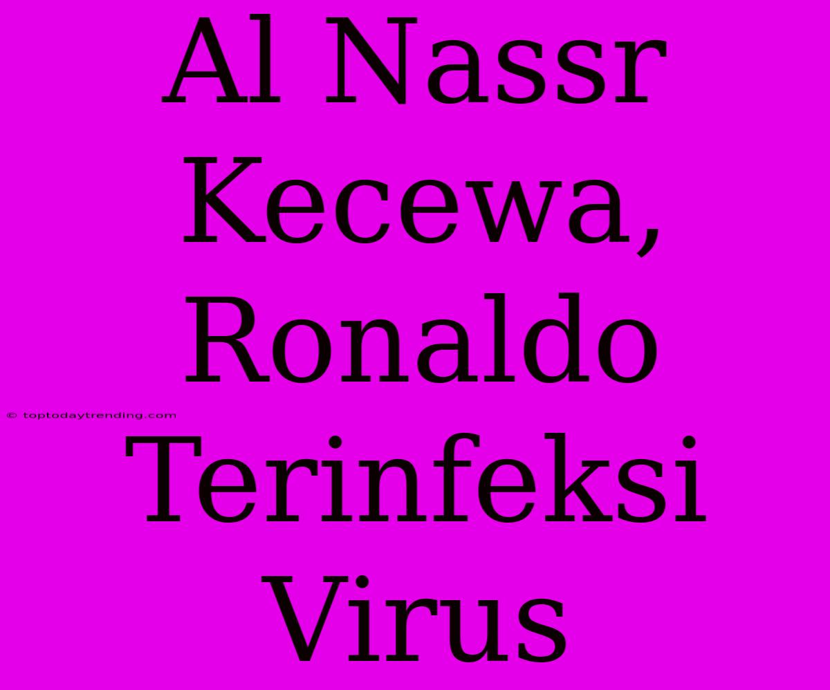 Al Nassr Kecewa, Ronaldo Terinfeksi Virus