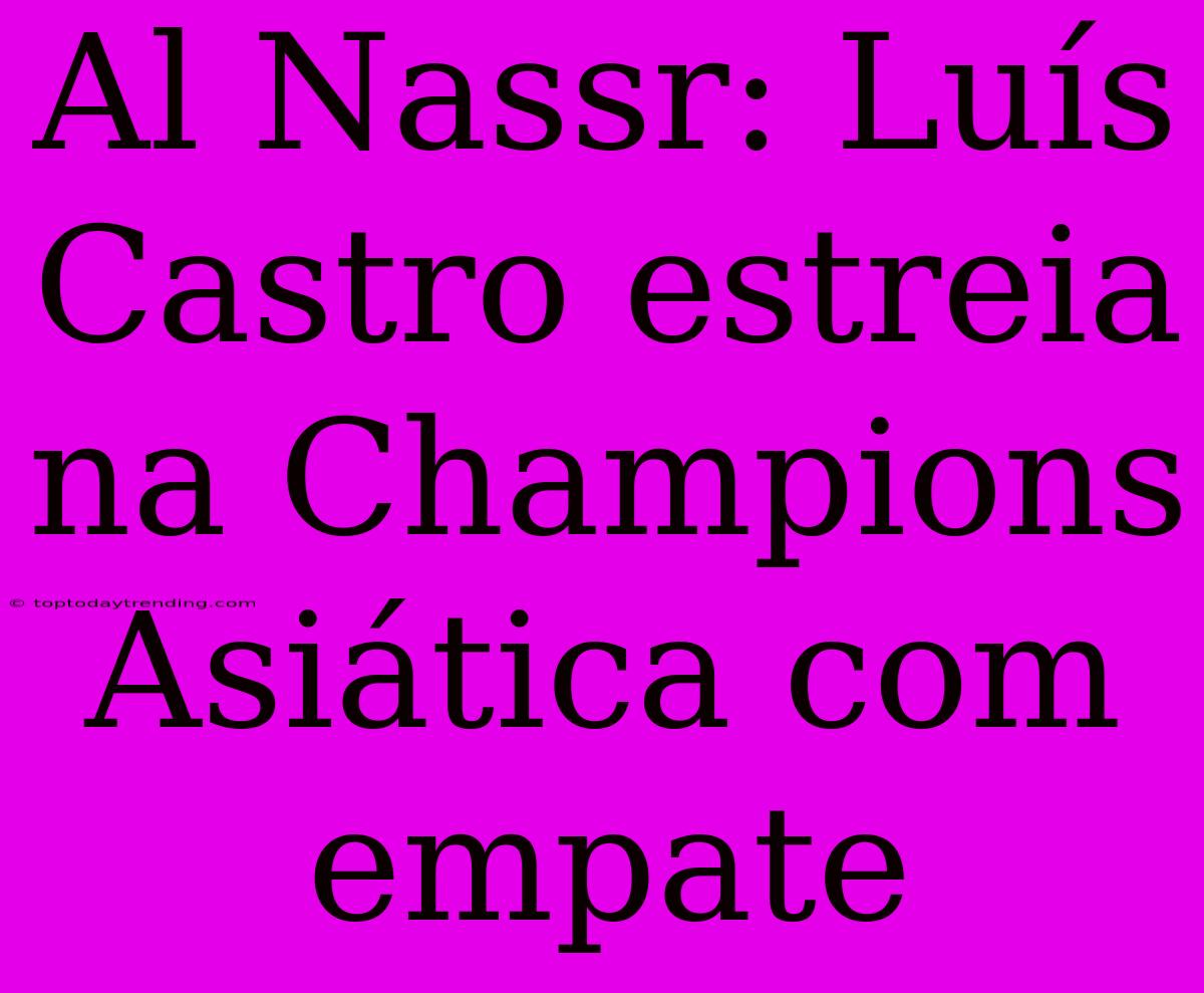 Al Nassr: Luís Castro Estreia Na Champions Asiática Com Empate