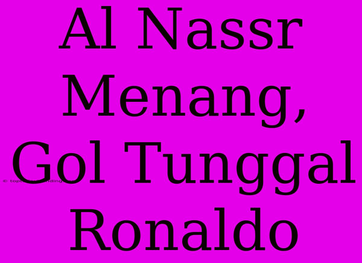 Al Nassr Menang, Gol Tunggal Ronaldo