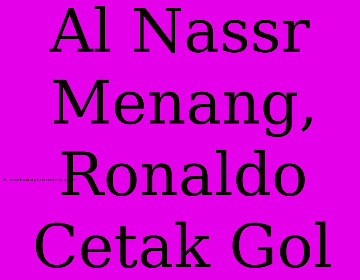 Al Nassr Menang, Ronaldo Cetak Gol