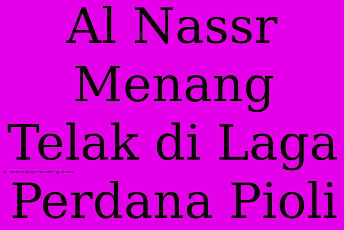 Al Nassr Menang Telak Di Laga Perdana Pioli