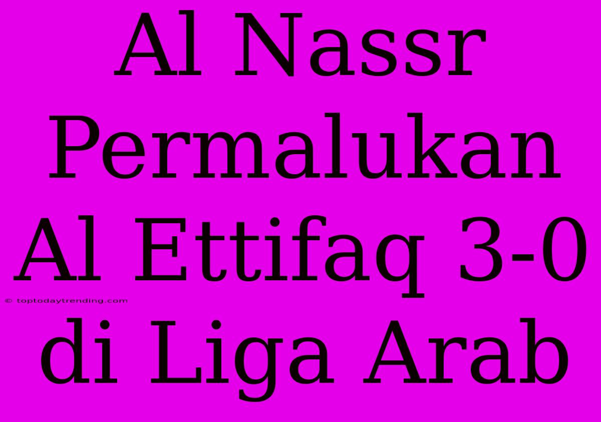 Al Nassr Permalukan Al Ettifaq 3-0 Di Liga Arab