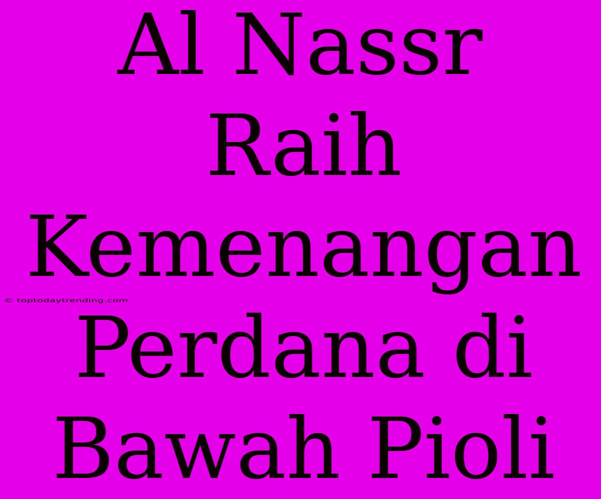 Al Nassr Raih Kemenangan Perdana Di Bawah Pioli