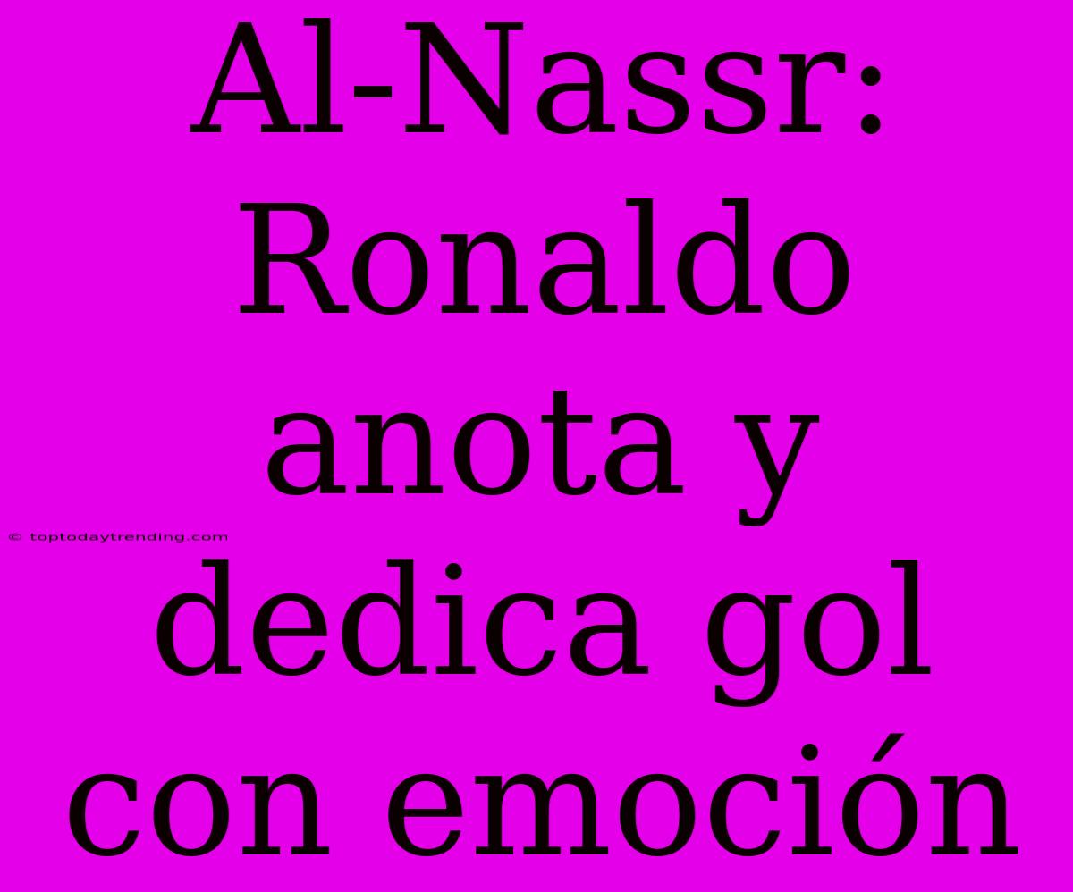 Al-Nassr: Ronaldo Anota Y Dedica Gol Con Emoción