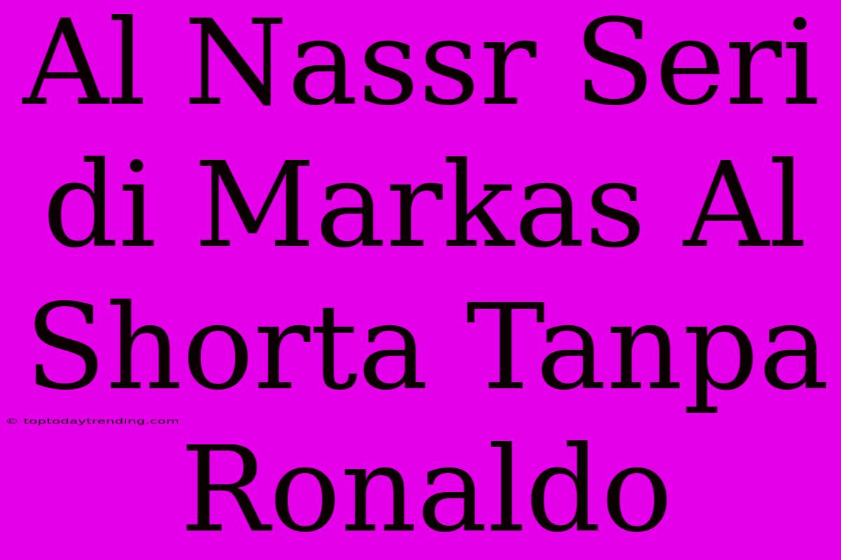 Al Nassr Seri Di Markas Al Shorta Tanpa Ronaldo