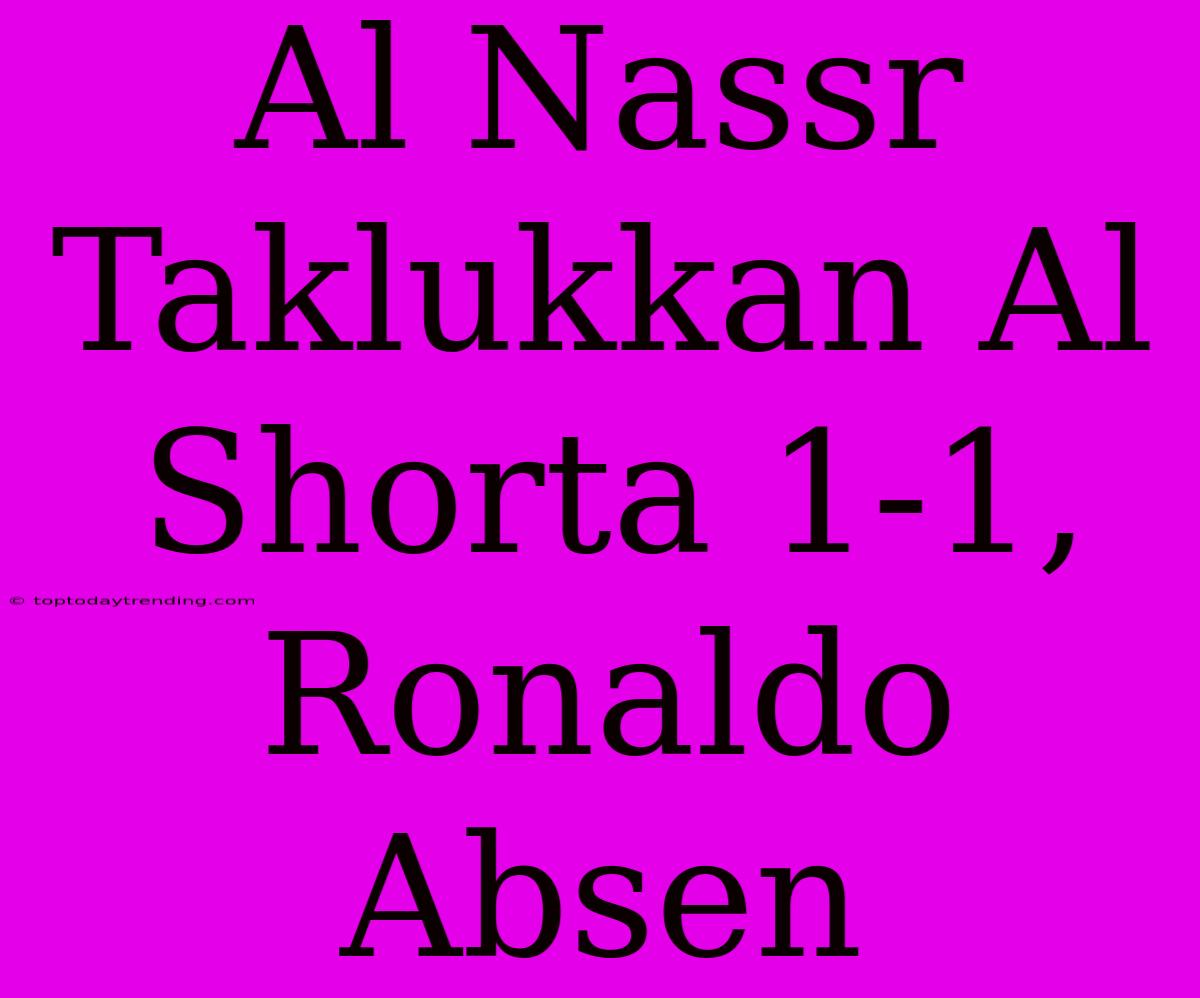 Al Nassr Taklukkan Al Shorta 1-1, Ronaldo Absen