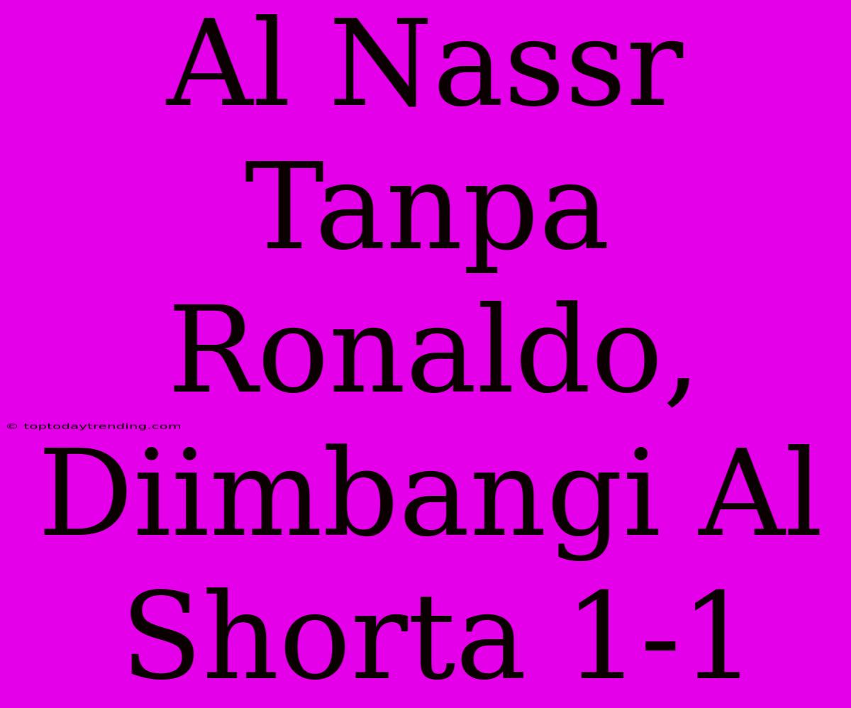 Al Nassr Tanpa Ronaldo, Diimbangi Al Shorta 1-1