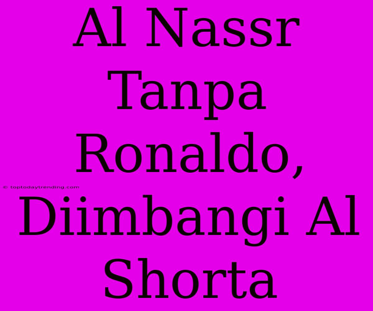 Al Nassr Tanpa Ronaldo, Diimbangi Al Shorta