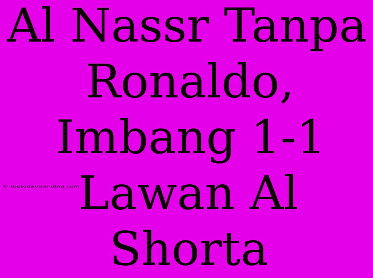 Al Nassr Tanpa Ronaldo, Imbang 1-1 Lawan Al Shorta