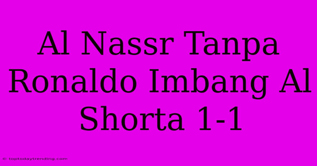 Al Nassr Tanpa Ronaldo Imbang Al Shorta 1-1