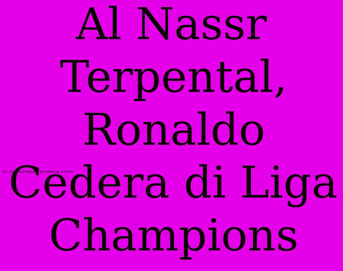 Al Nassr Terpental, Ronaldo Cedera Di Liga Champions