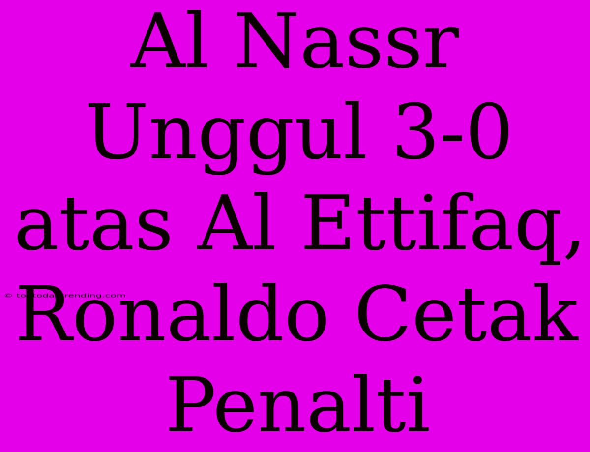 Al Nassr Unggul 3-0 Atas Al Ettifaq, Ronaldo Cetak Penalti