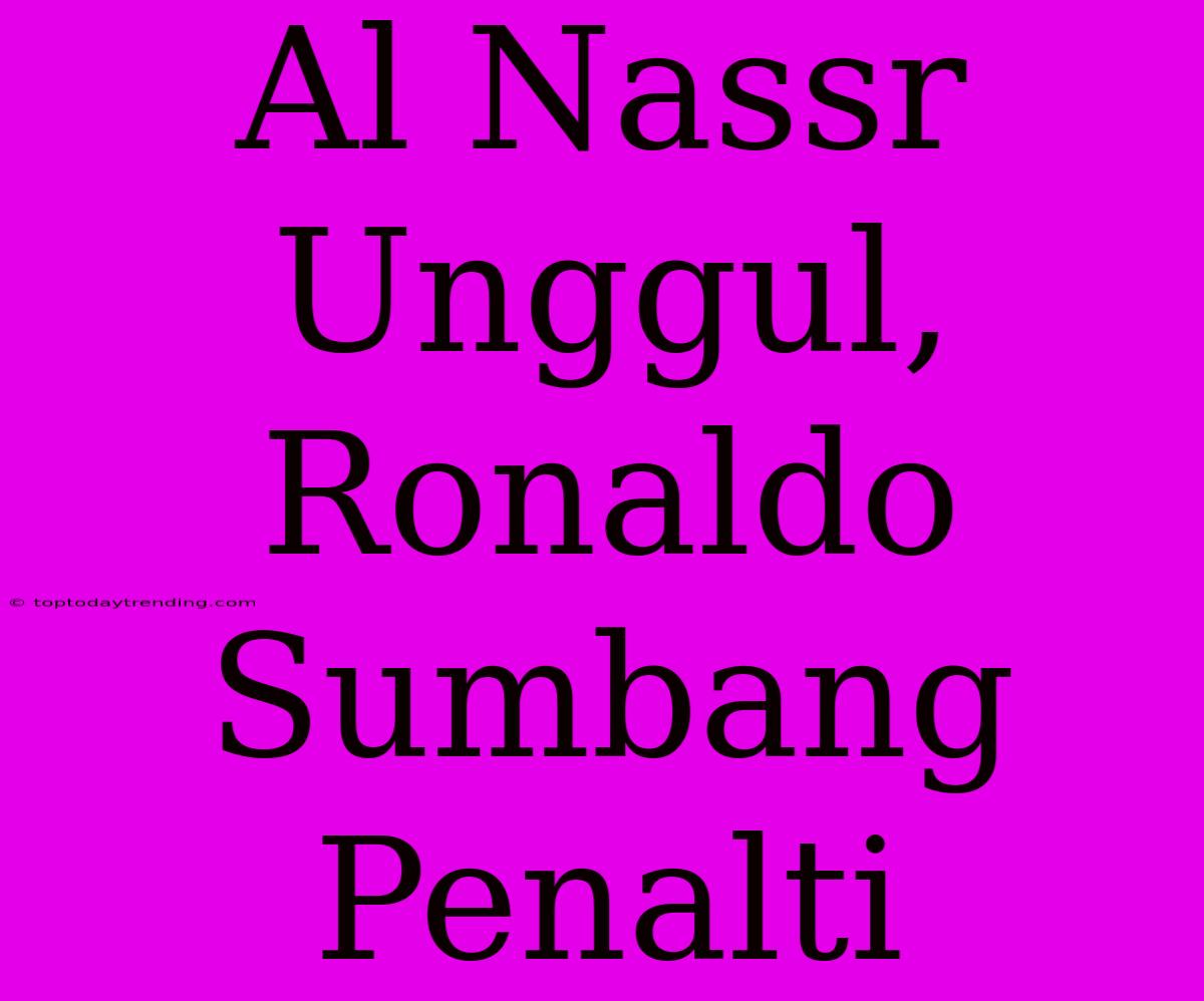 Al Nassr Unggul, Ronaldo Sumbang Penalti