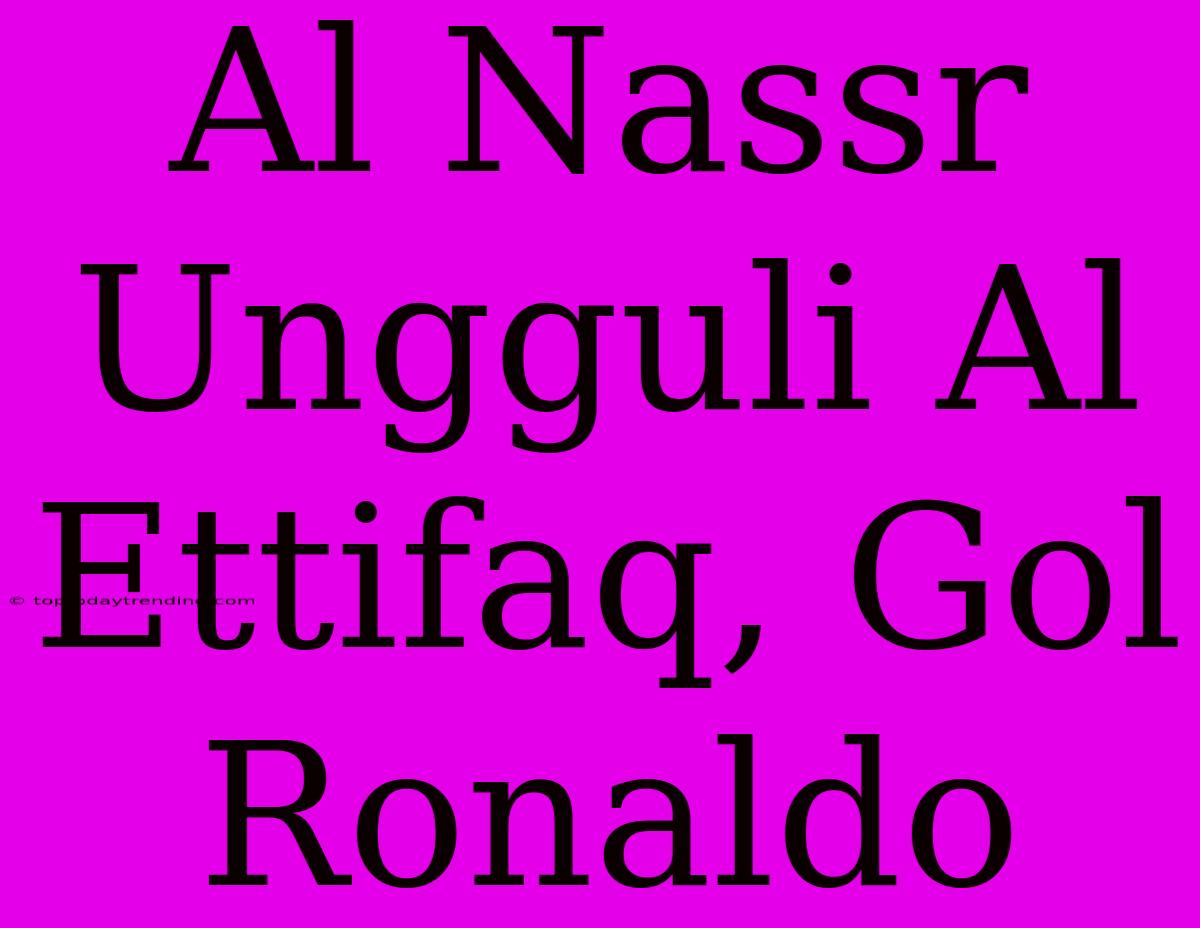 Al Nassr Ungguli Al Ettifaq, Gol Ronaldo