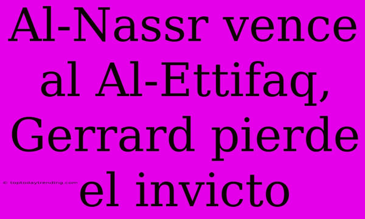 Al-Nassr Vence Al Al-Ettifaq, Gerrard Pierde El Invicto