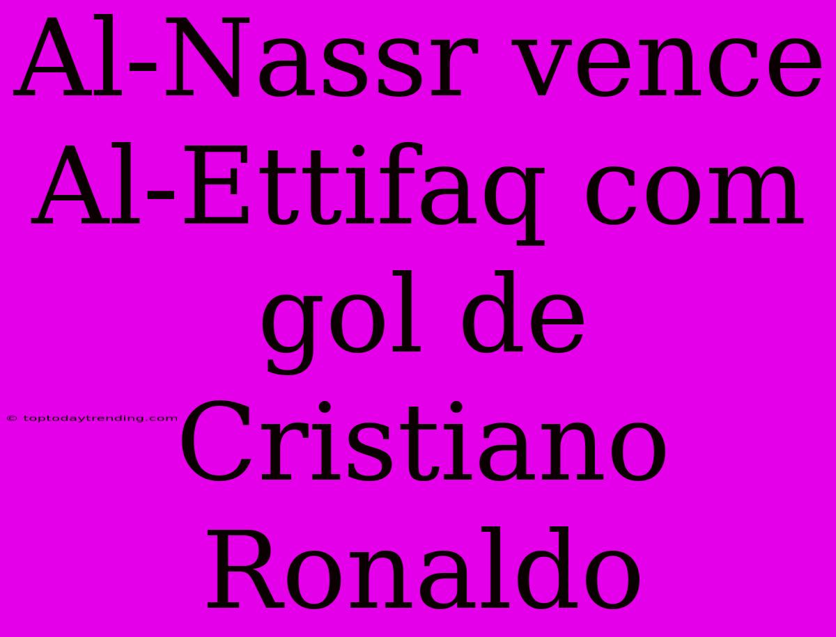 Al-Nassr Vence Al-Ettifaq Com Gol De Cristiano Ronaldo