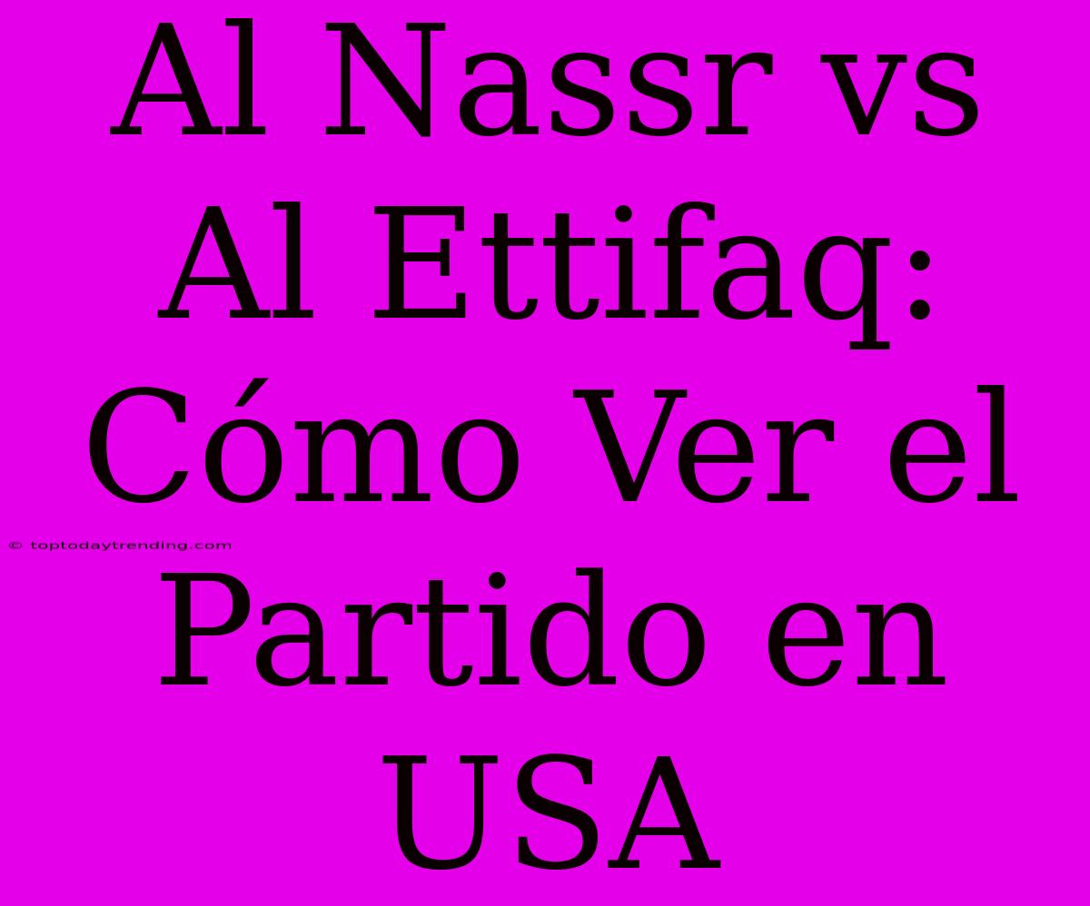 Al Nassr Vs Al Ettifaq: Cómo Ver El Partido En USA