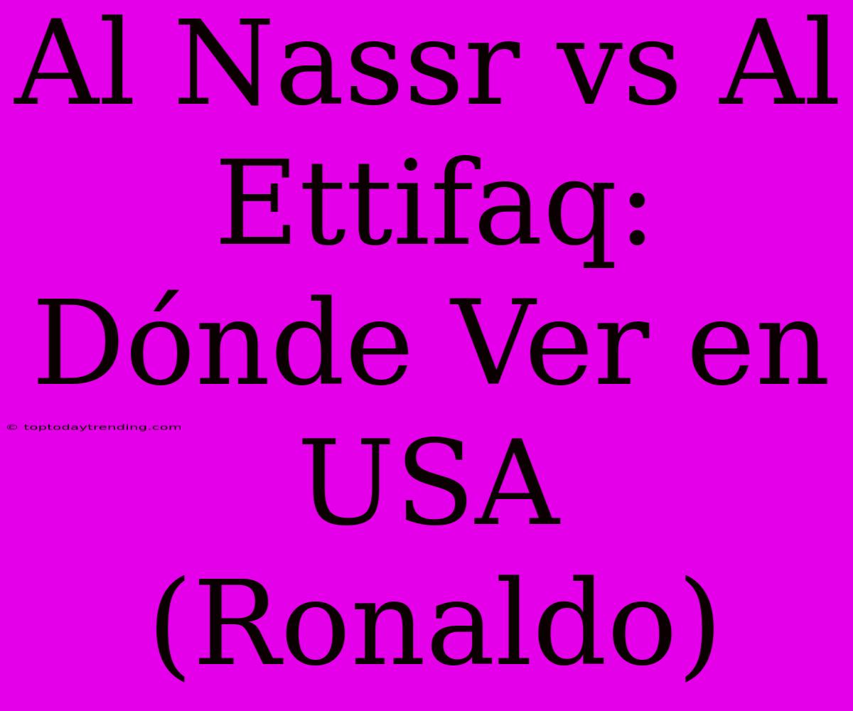 Al Nassr Vs Al Ettifaq: Dónde Ver En USA (Ronaldo)