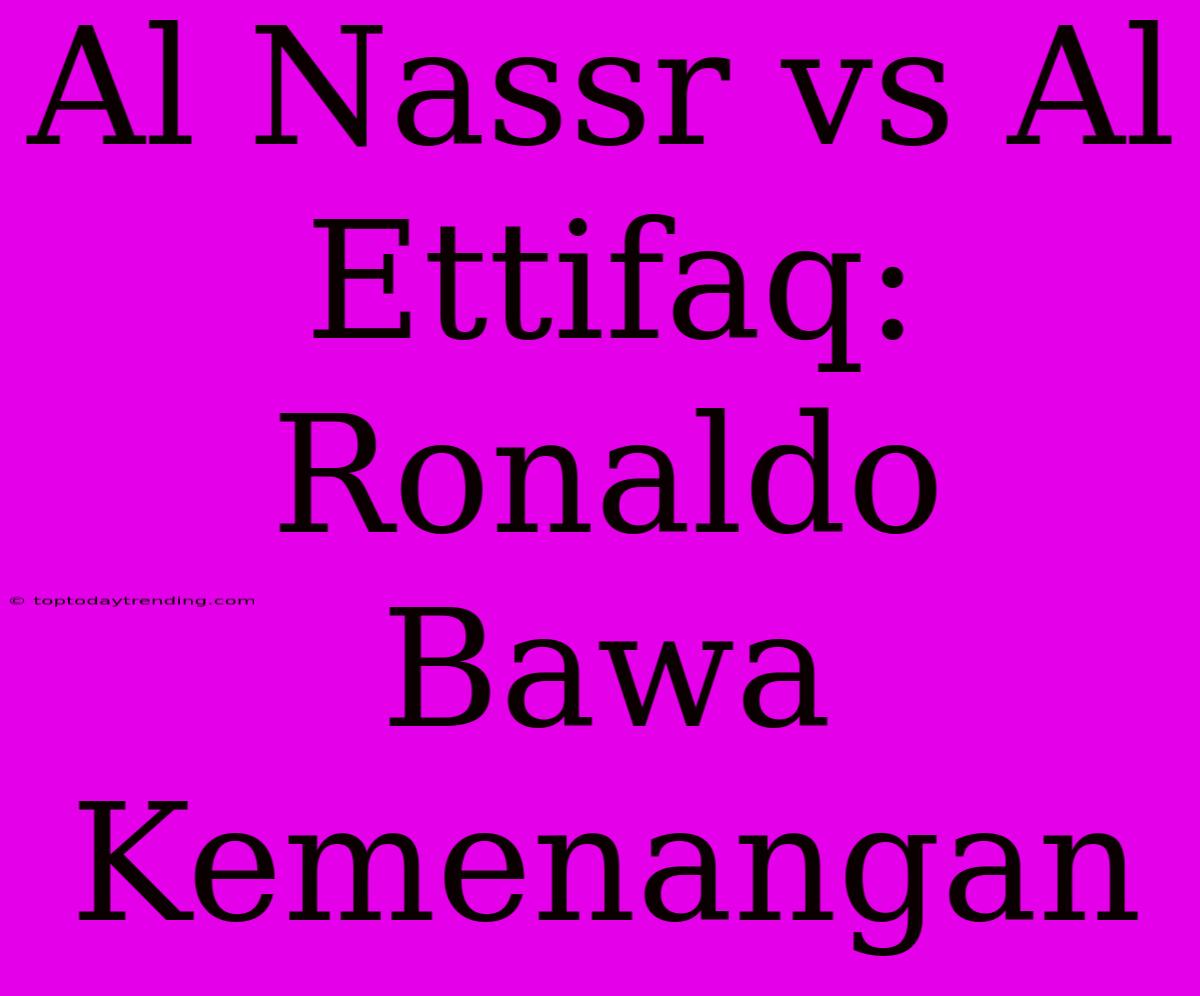 Al Nassr Vs Al Ettifaq: Ronaldo Bawa Kemenangan