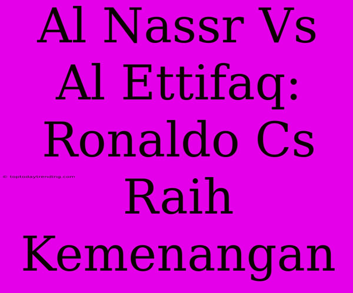 Al Nassr Vs Al Ettifaq: Ronaldo Cs Raih Kemenangan