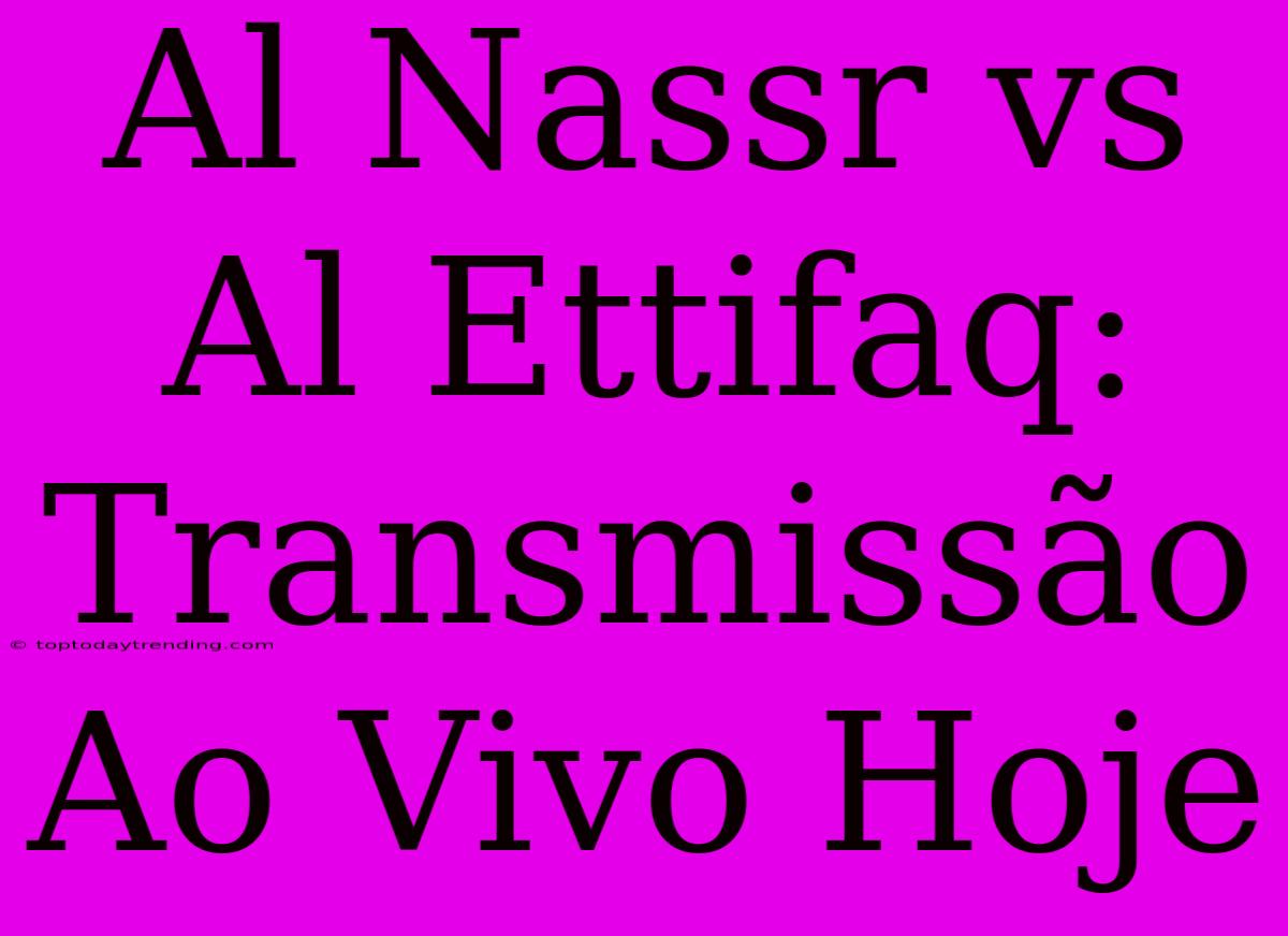 Al Nassr Vs Al Ettifaq: Transmissão Ao Vivo Hoje