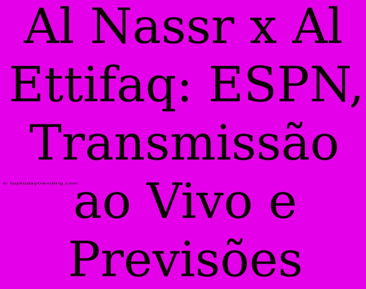 Al Nassr X Al Ettifaq: ESPN, Transmissão Ao Vivo E Previsões