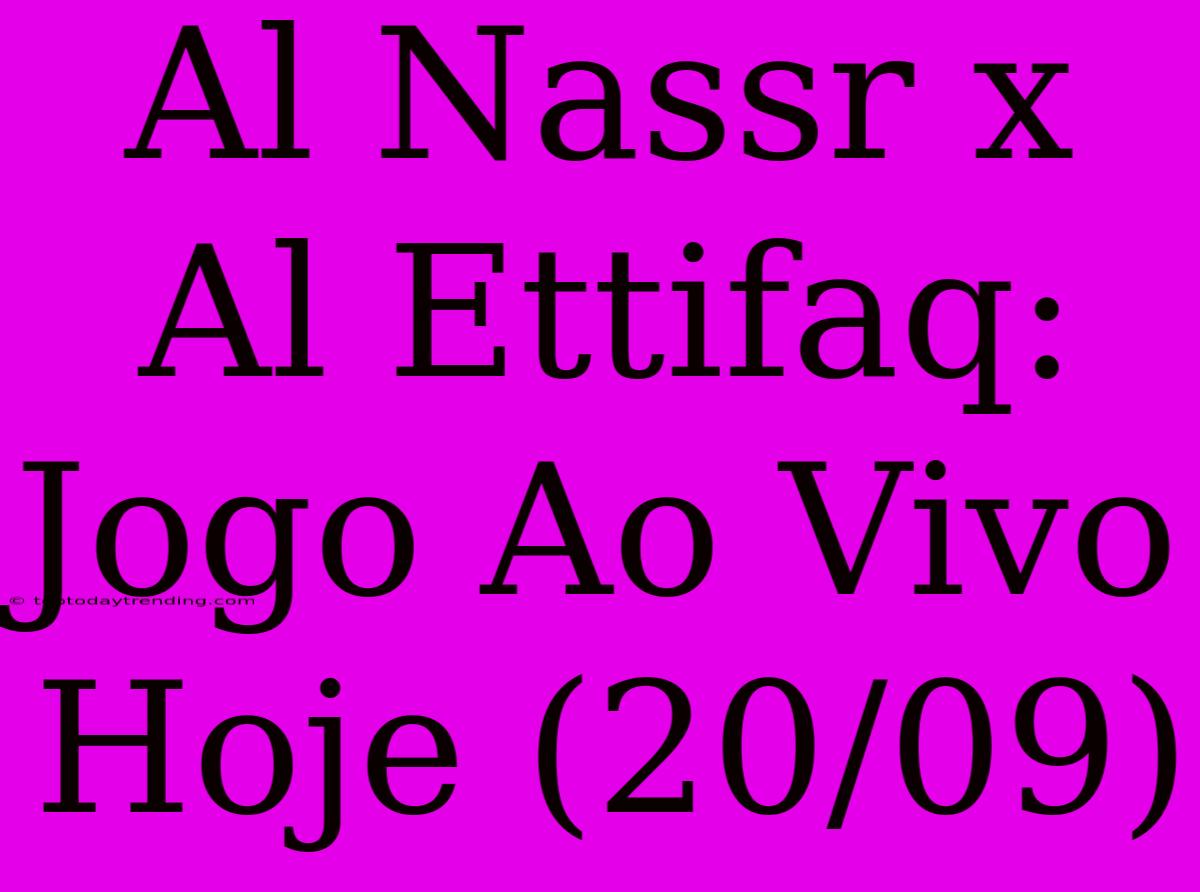 Al Nassr X Al Ettifaq: Jogo Ao Vivo Hoje (20/09)