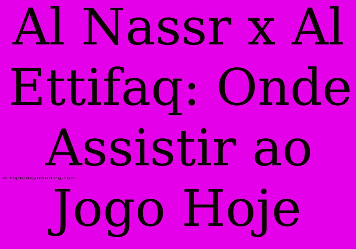 Al Nassr X Al Ettifaq: Onde Assistir Ao Jogo Hoje