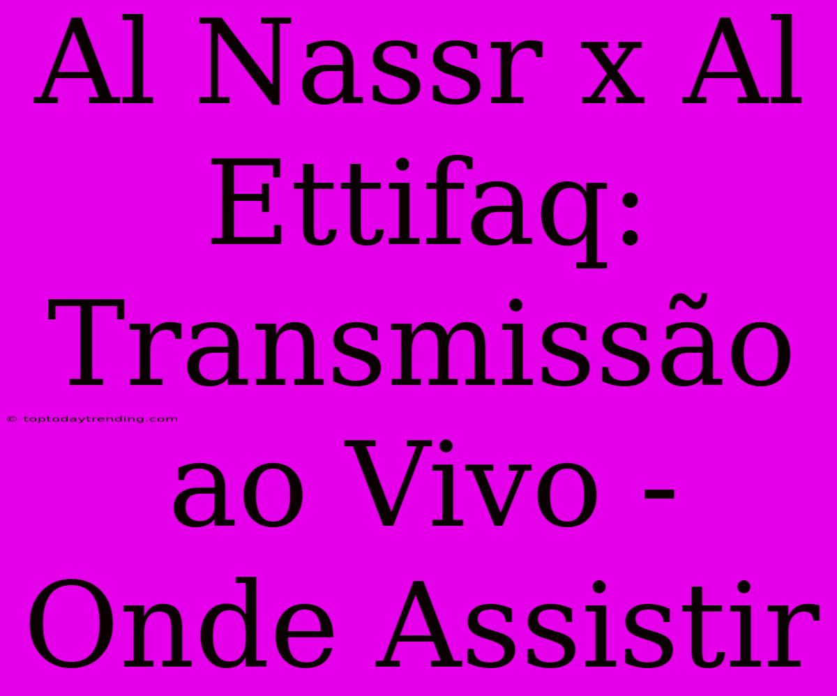 Al Nassr X Al Ettifaq: Transmissão Ao Vivo - Onde Assistir