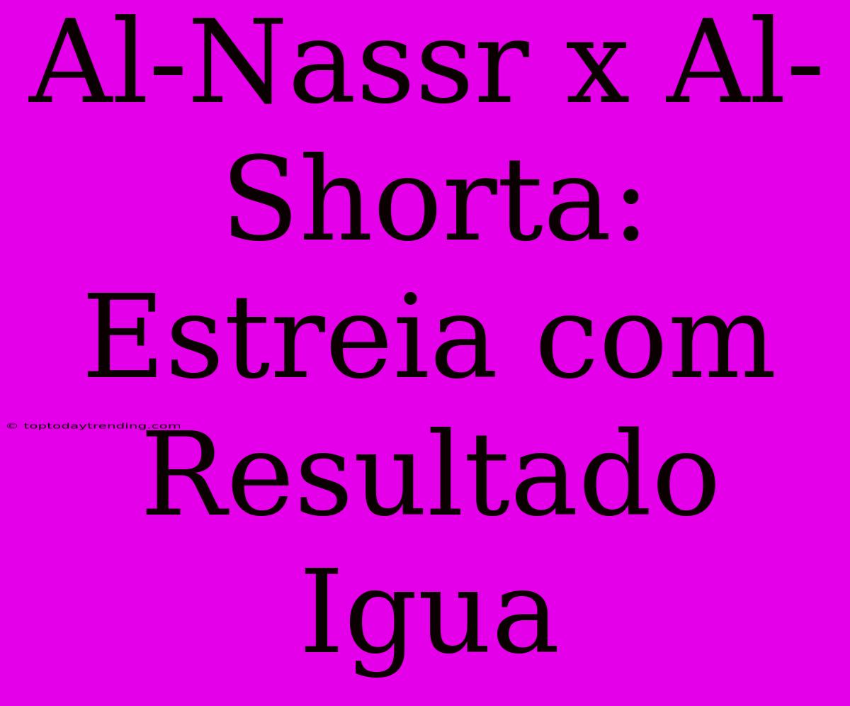 Al-Nassr X Al-Shorta: Estreia Com Resultado Igua