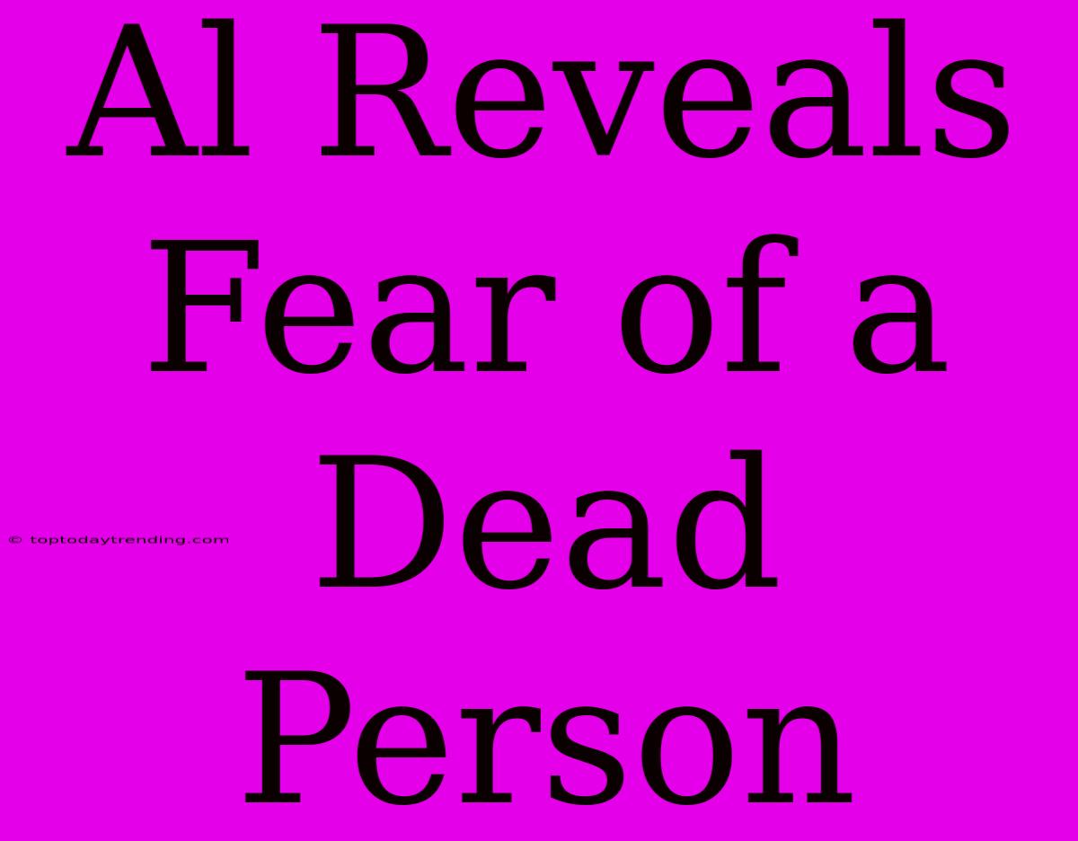 Al Reveals Fear Of A Dead Person