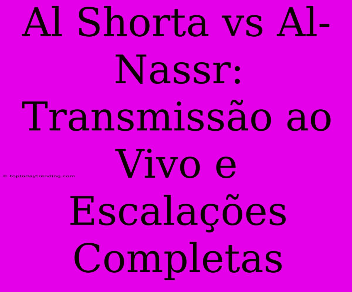 Al Shorta Vs Al-Nassr: Transmissão Ao Vivo E Escalações Completas