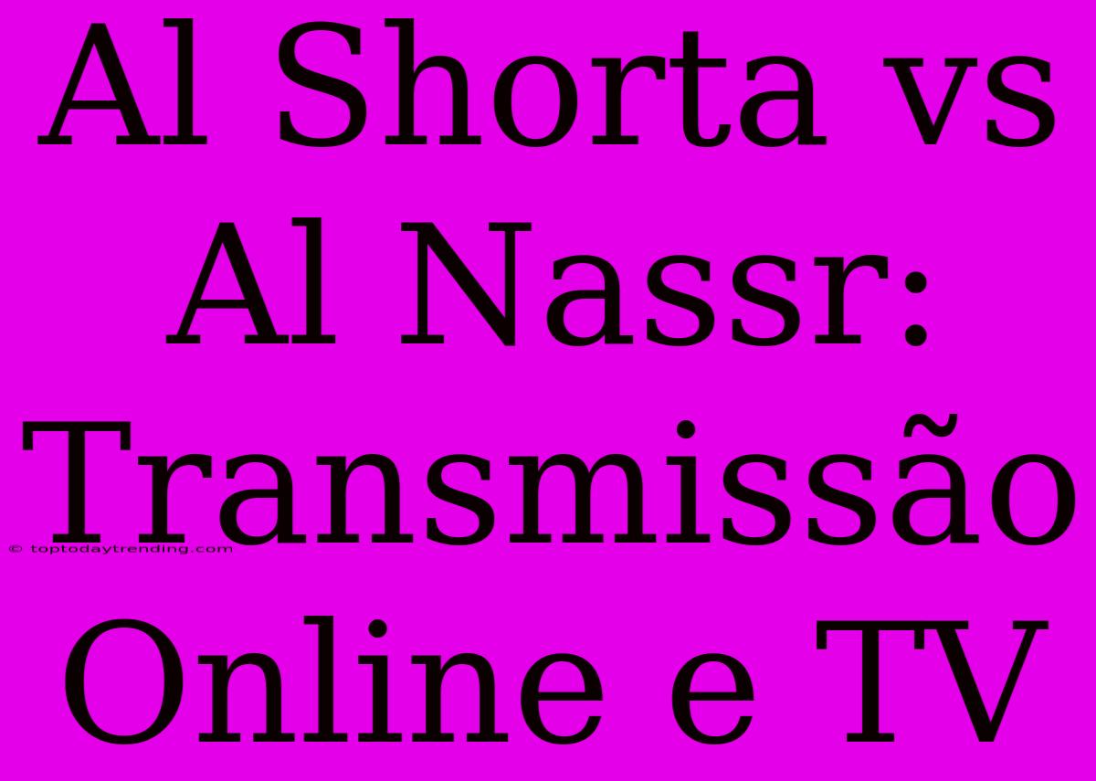 Al Shorta Vs Al Nassr: Transmissão Online E TV