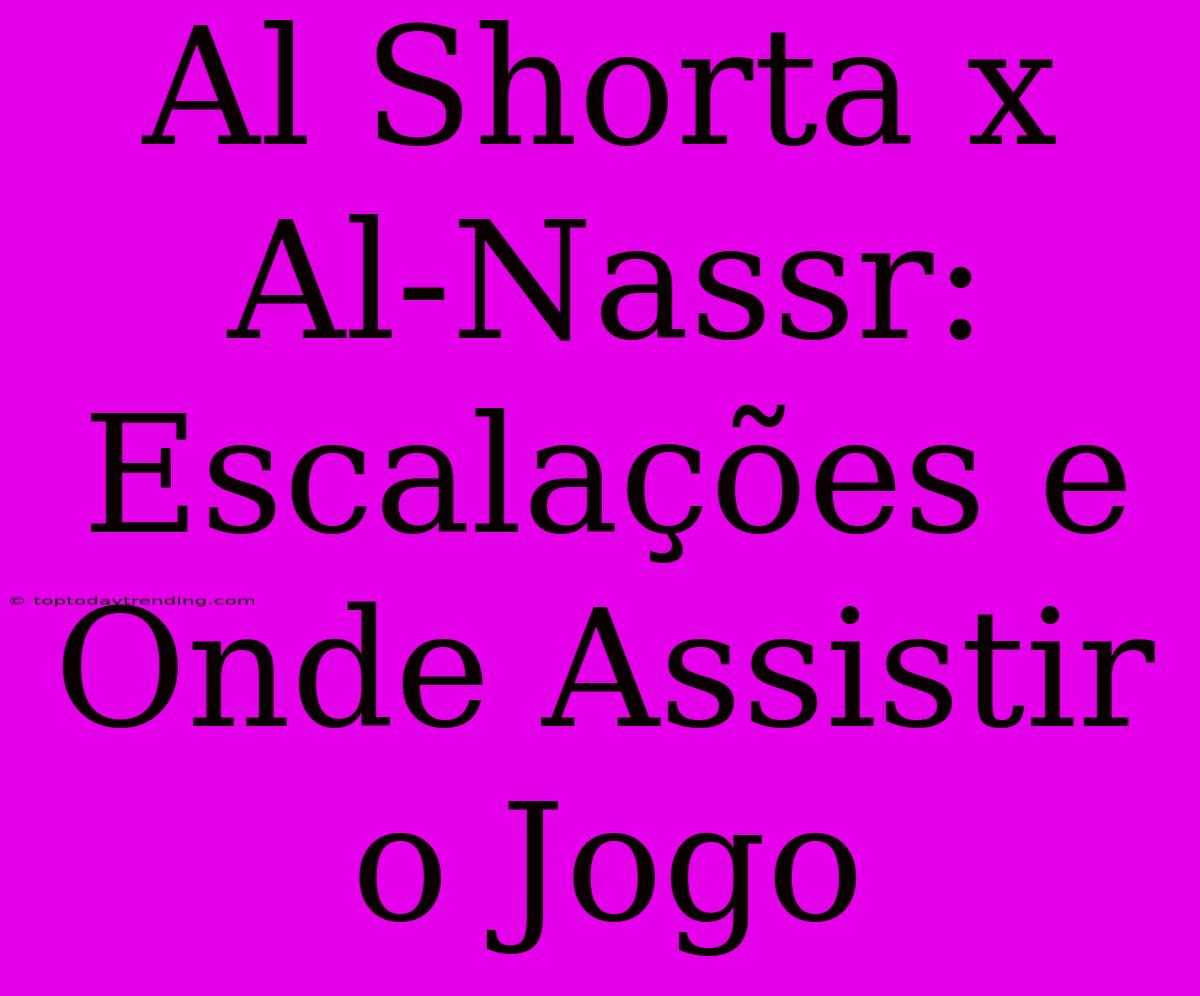 Al Shorta X Al-Nassr: Escalações E Onde Assistir O Jogo