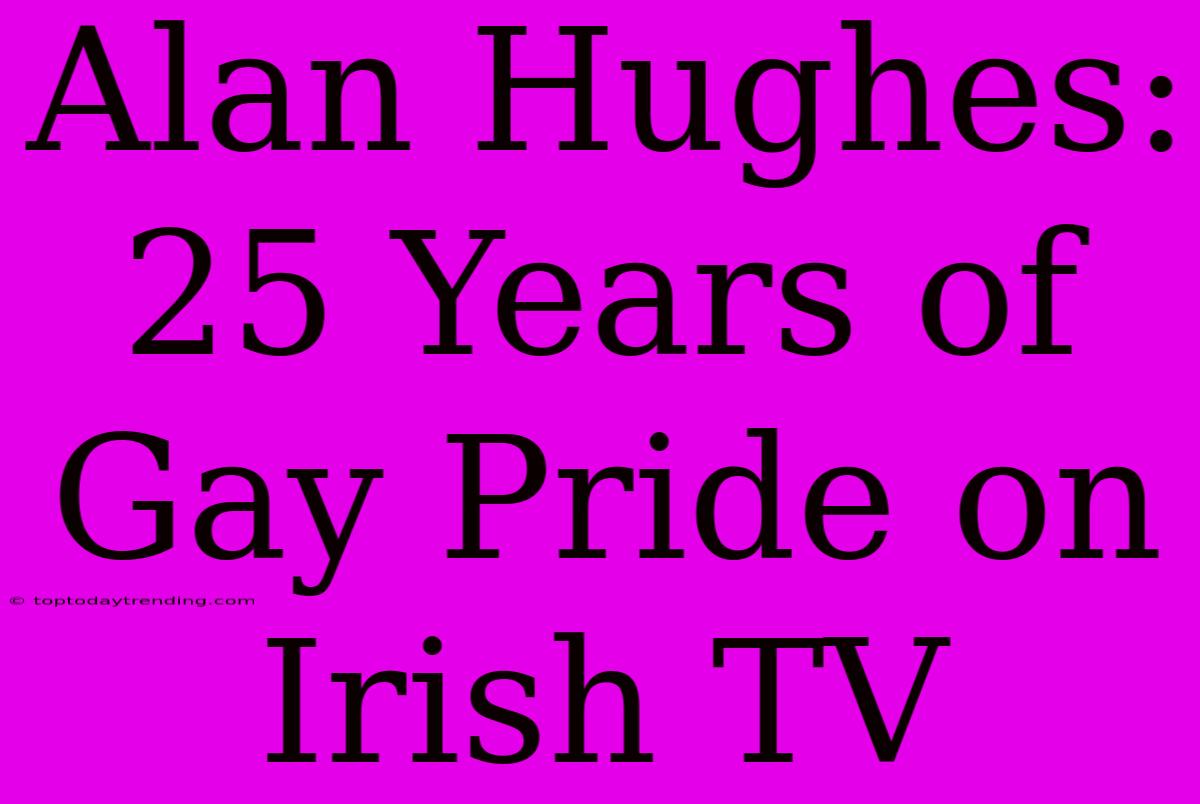 Alan Hughes: 25 Years Of Gay Pride On Irish TV