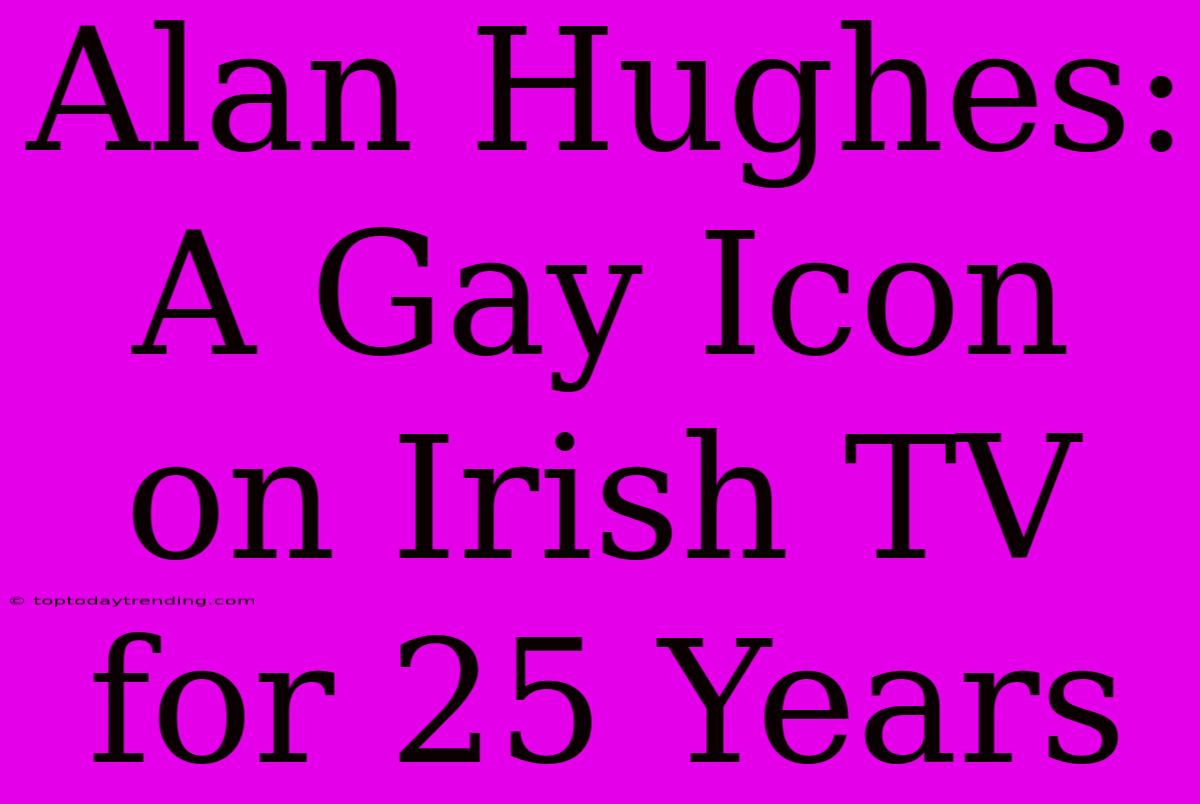 Alan Hughes: A Gay Icon On Irish TV For 25 Years