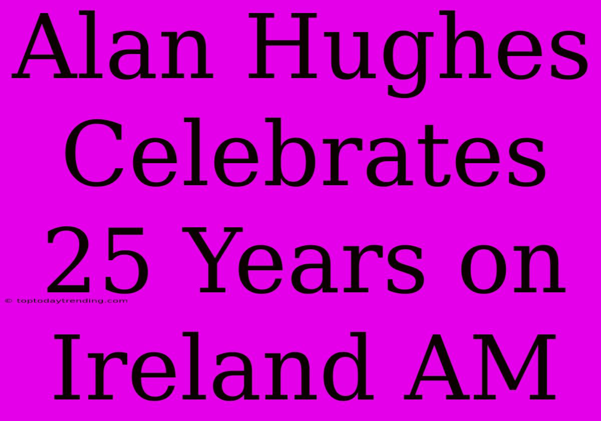 Alan Hughes Celebrates 25 Years On Ireland AM