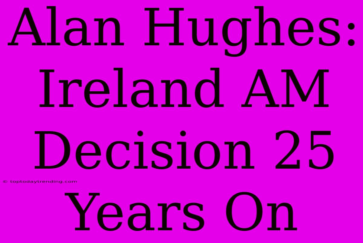 Alan Hughes: Ireland AM Decision 25 Years On