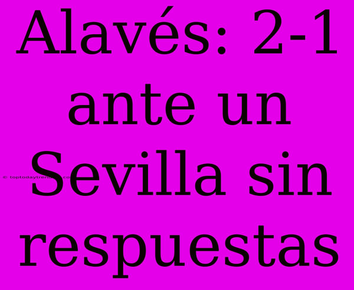 Alavés: 2-1 Ante Un Sevilla Sin Respuestas