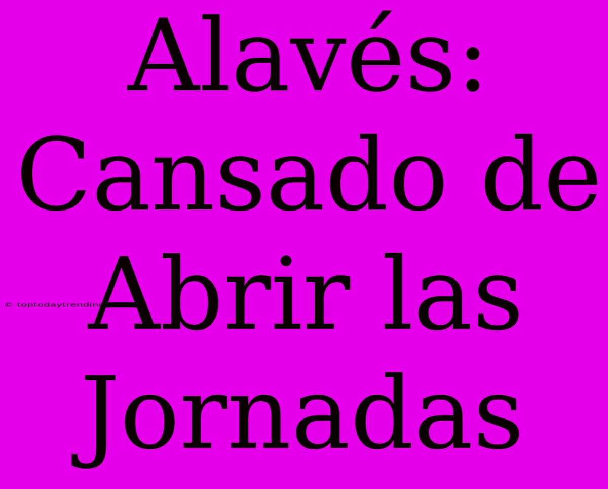 Alavés: Cansado De Abrir Las Jornadas