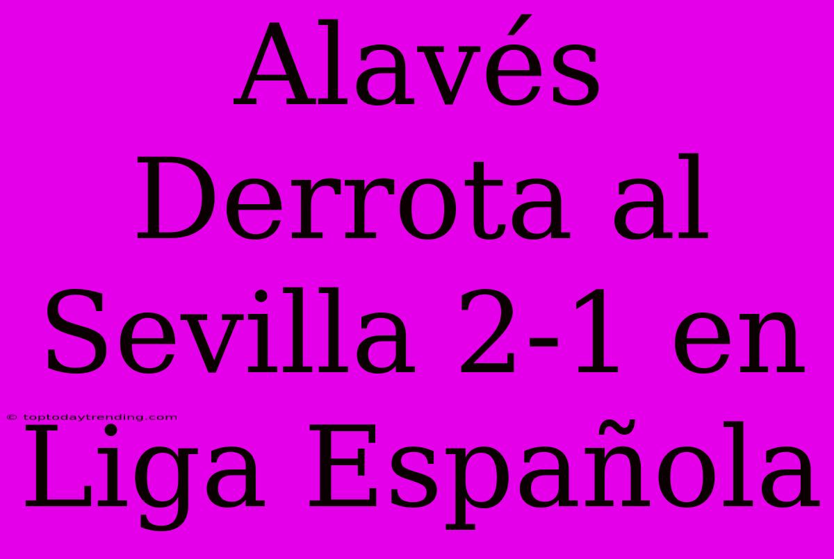 Alavés Derrota Al Sevilla 2-1 En Liga Española