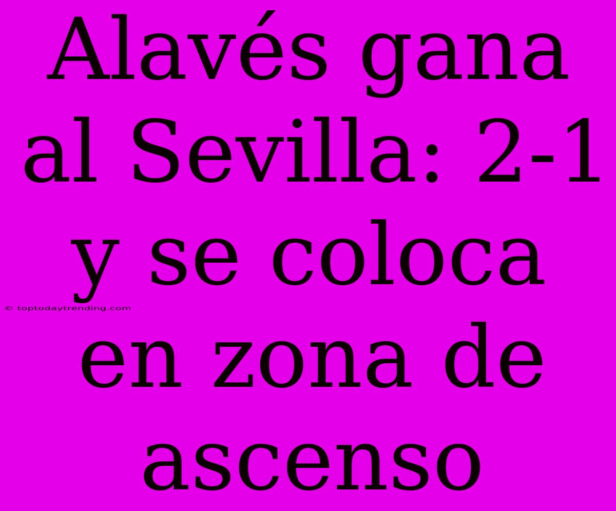 Alavés Gana Al Sevilla: 2-1 Y Se Coloca En Zona De Ascenso