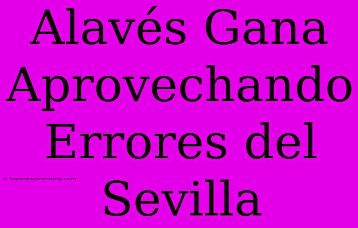 Alavés Gana Aprovechando Errores Del Sevilla