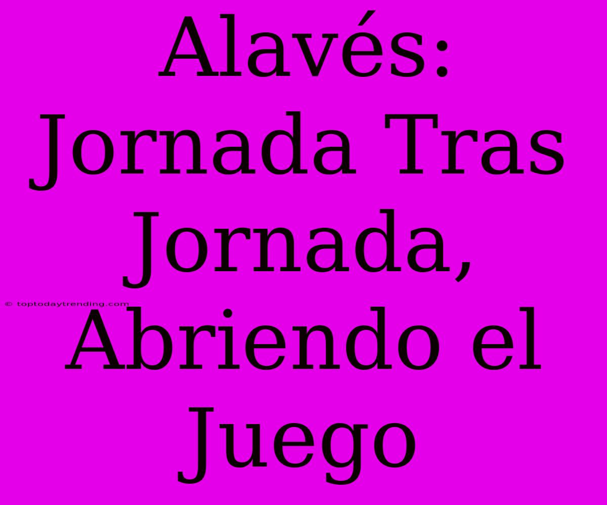 Alavés: Jornada Tras Jornada, Abriendo El Juego