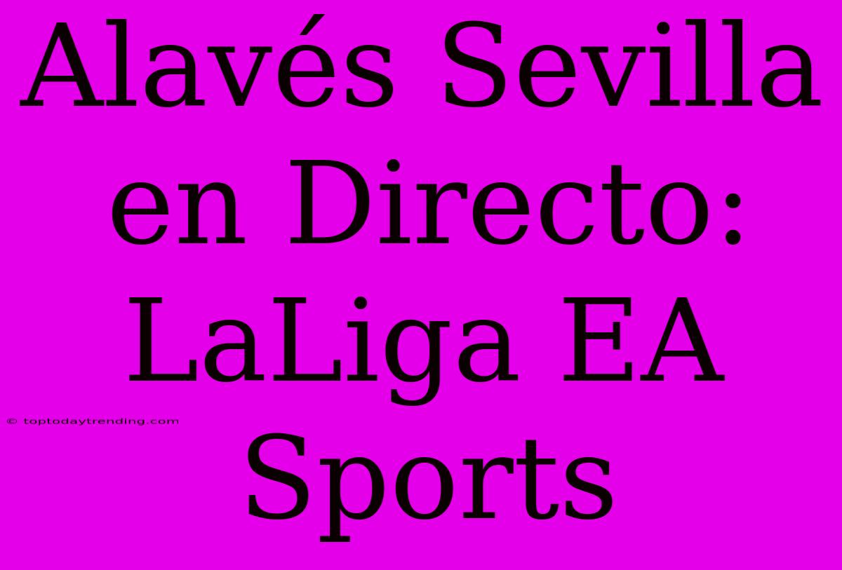 Alavés Sevilla En Directo: LaLiga EA Sports