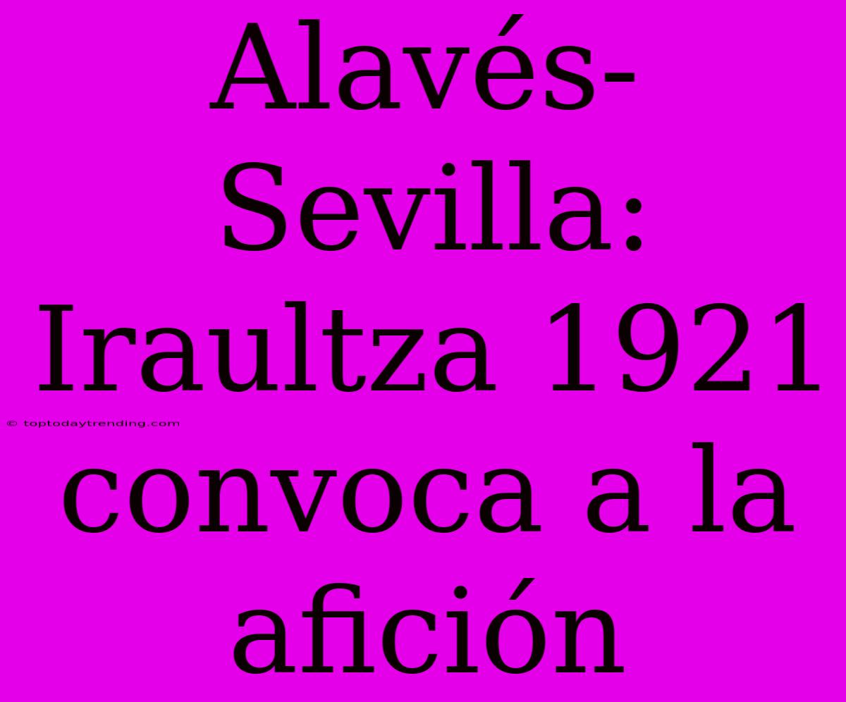 Alavés-Sevilla: Iraultza 1921 Convoca A La Afición